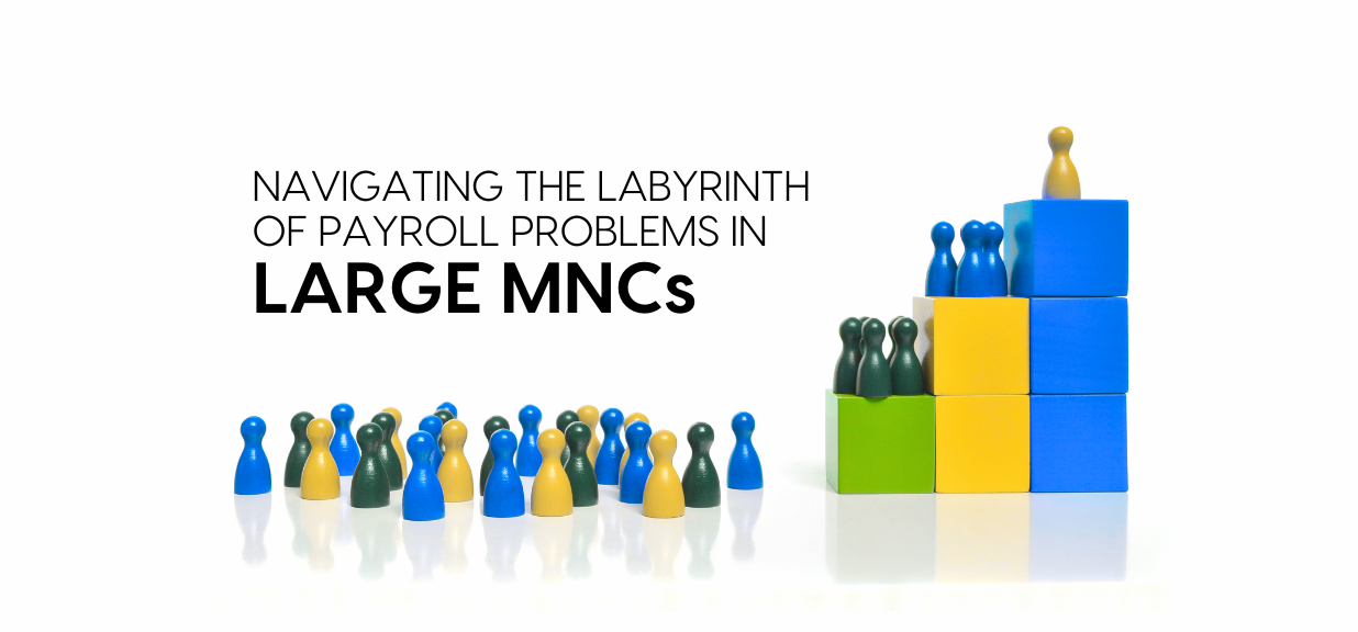 Navigating the labyrinth of Payroll problems in Large MNCs