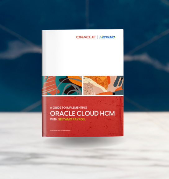 A Guide to Implementing Oracle Cloud HCM With Neeyamo Payroll A Guide to Implementing Oracle Cloud HCM With Neeyamo Payroll