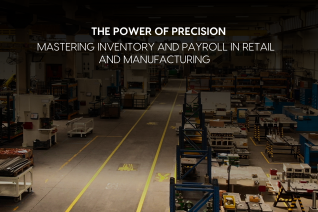 Thumbnail image for blog on The Power of Precision: Mastering Inventory and Payroll in Retail and Manufacturing